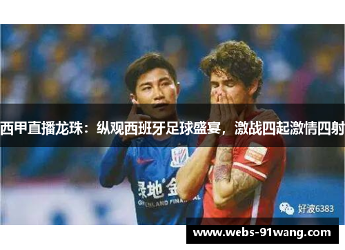 西甲直播龙珠：纵观西班牙足球盛宴，激战四起激情四射