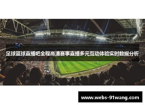 足球篮球直播吧全程高清赛事直播多元互动体验实时数据分析